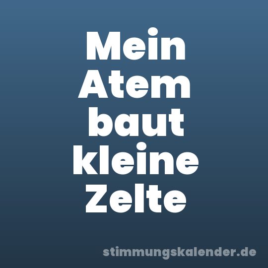 Mein Atem baut kleine Zelte