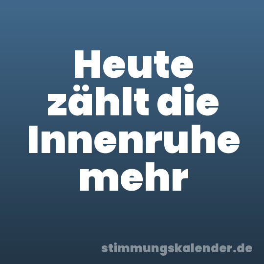 Heute zählt die Innenruhe mehr