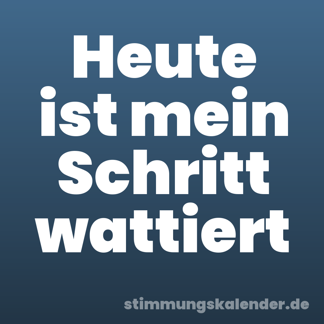 Heute ist mein Schritt wattiert