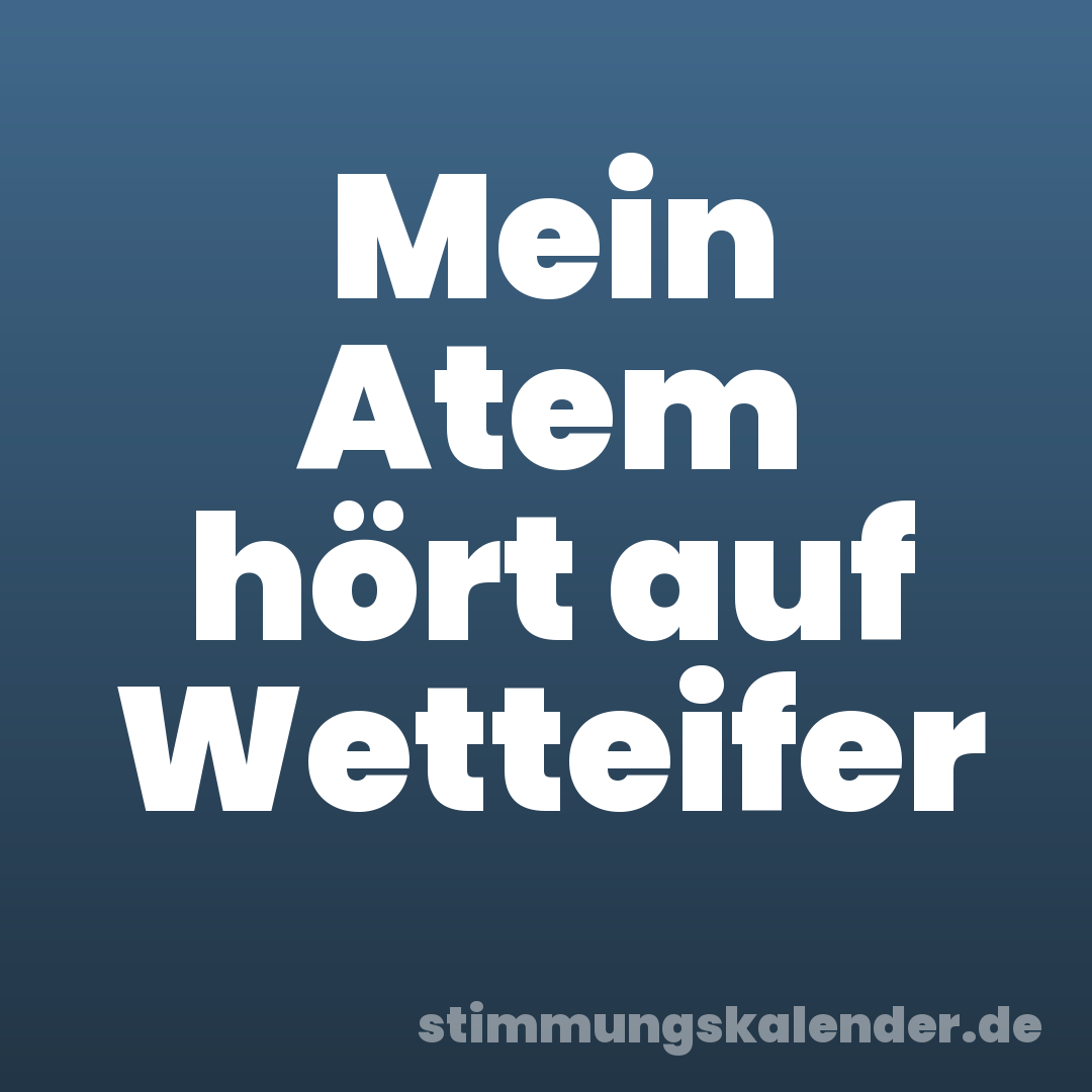 Mein Atem hört auf Wetteifer