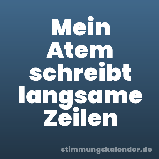 Mein Atem schreibt langsame Zeilen