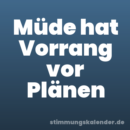 Müde hat Vorrang vor Plänen