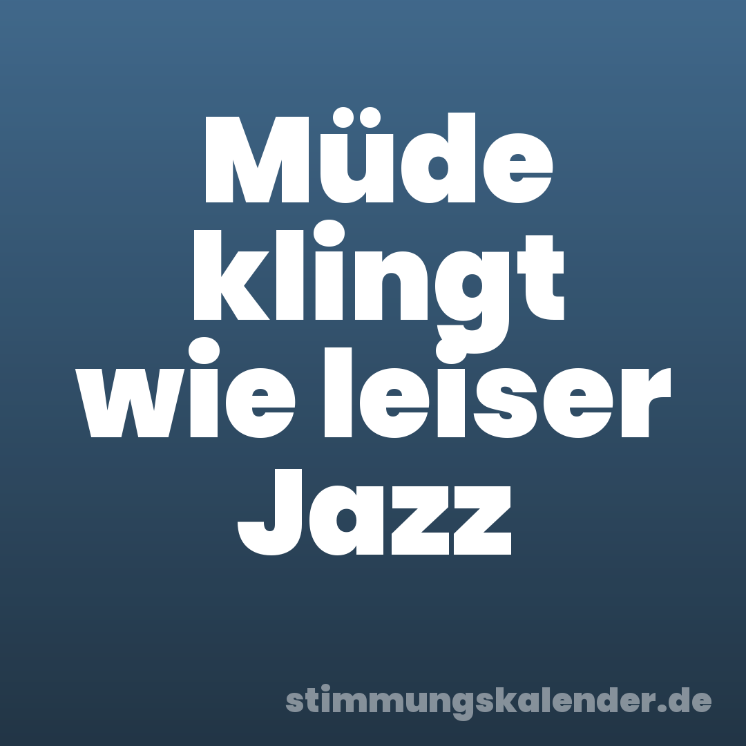Müde klingt wie leiser Jazz