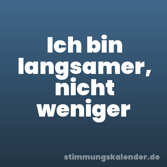 Ich bin langsamer, nicht weniger