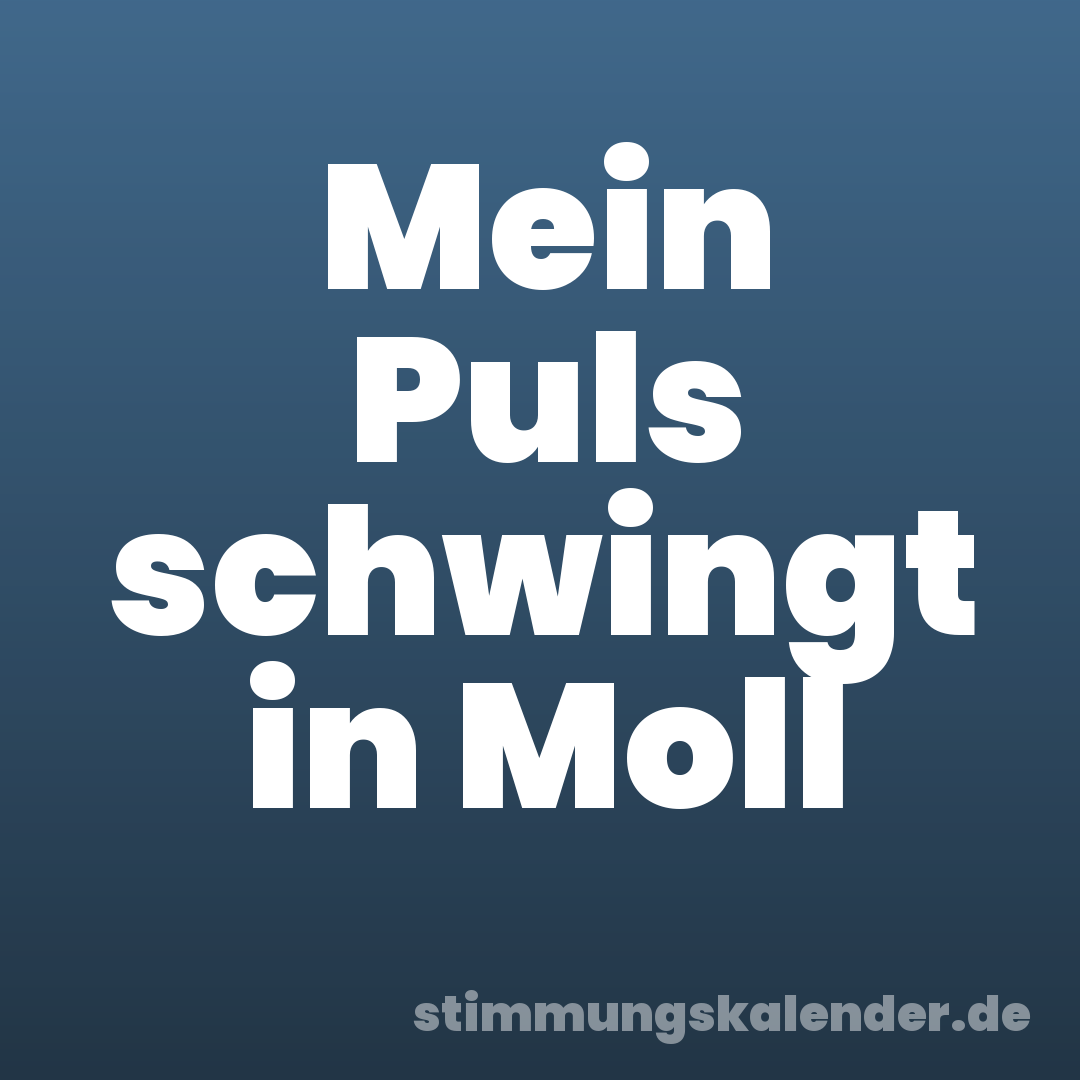 Mein Puls schwingt in Moll