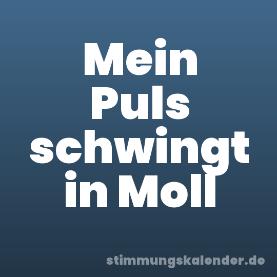 Mein Puls schwingt in Moll