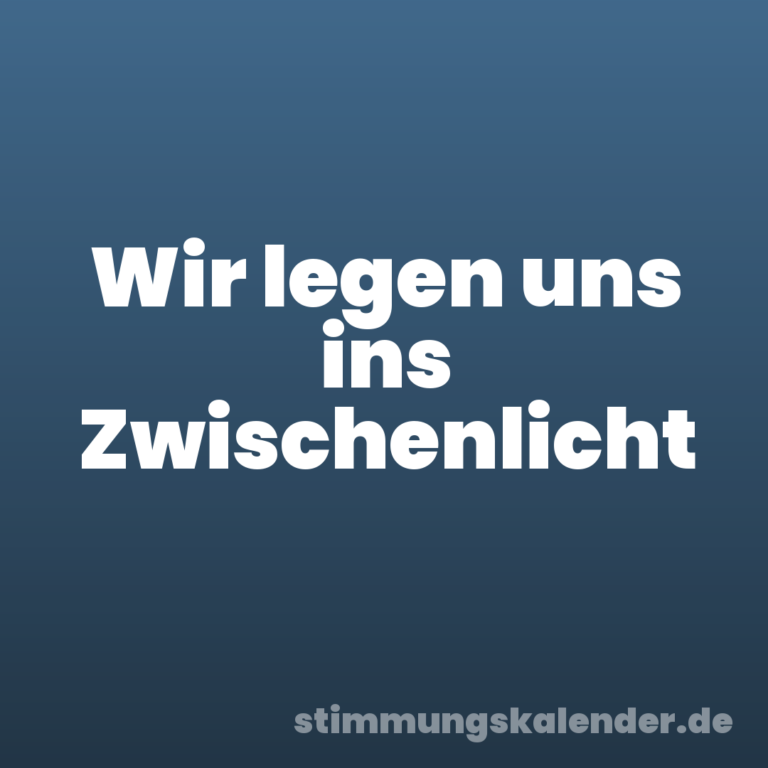Wir legen uns ins Zwischenlicht