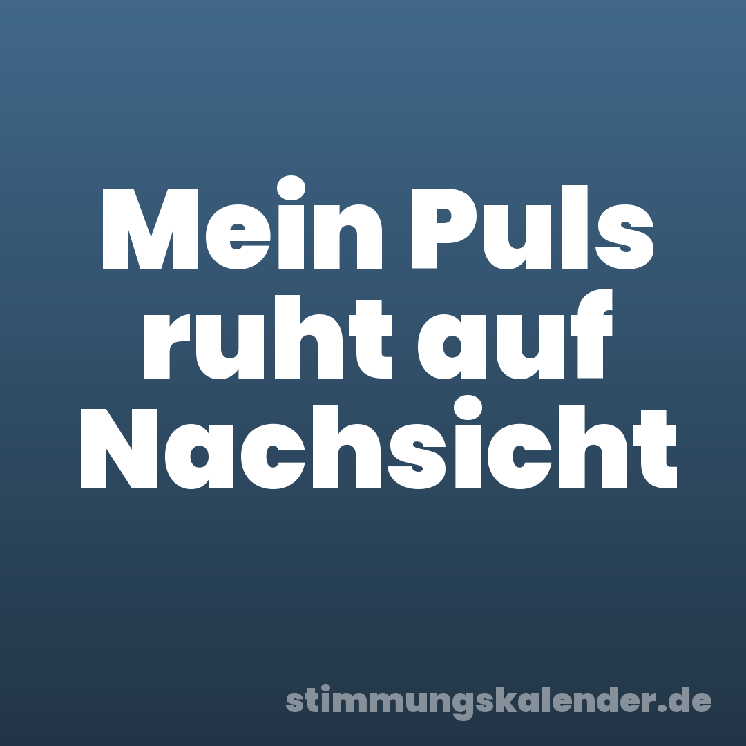 Mein Puls ruht auf Nachsicht