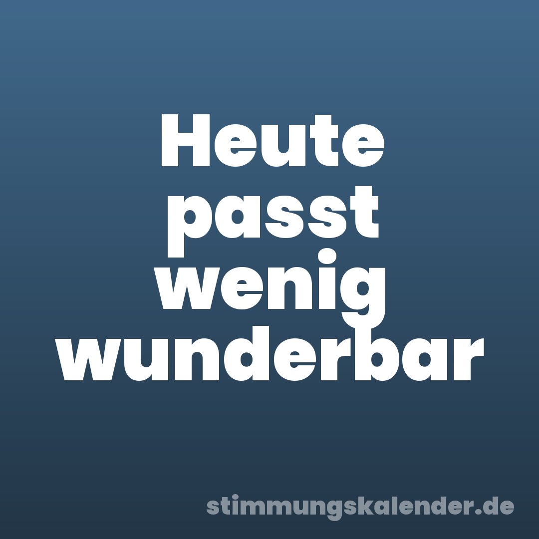 Heute passt wenig wunderbar