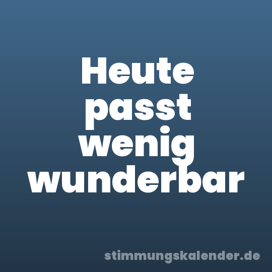 Heute passt wenig wunderbar