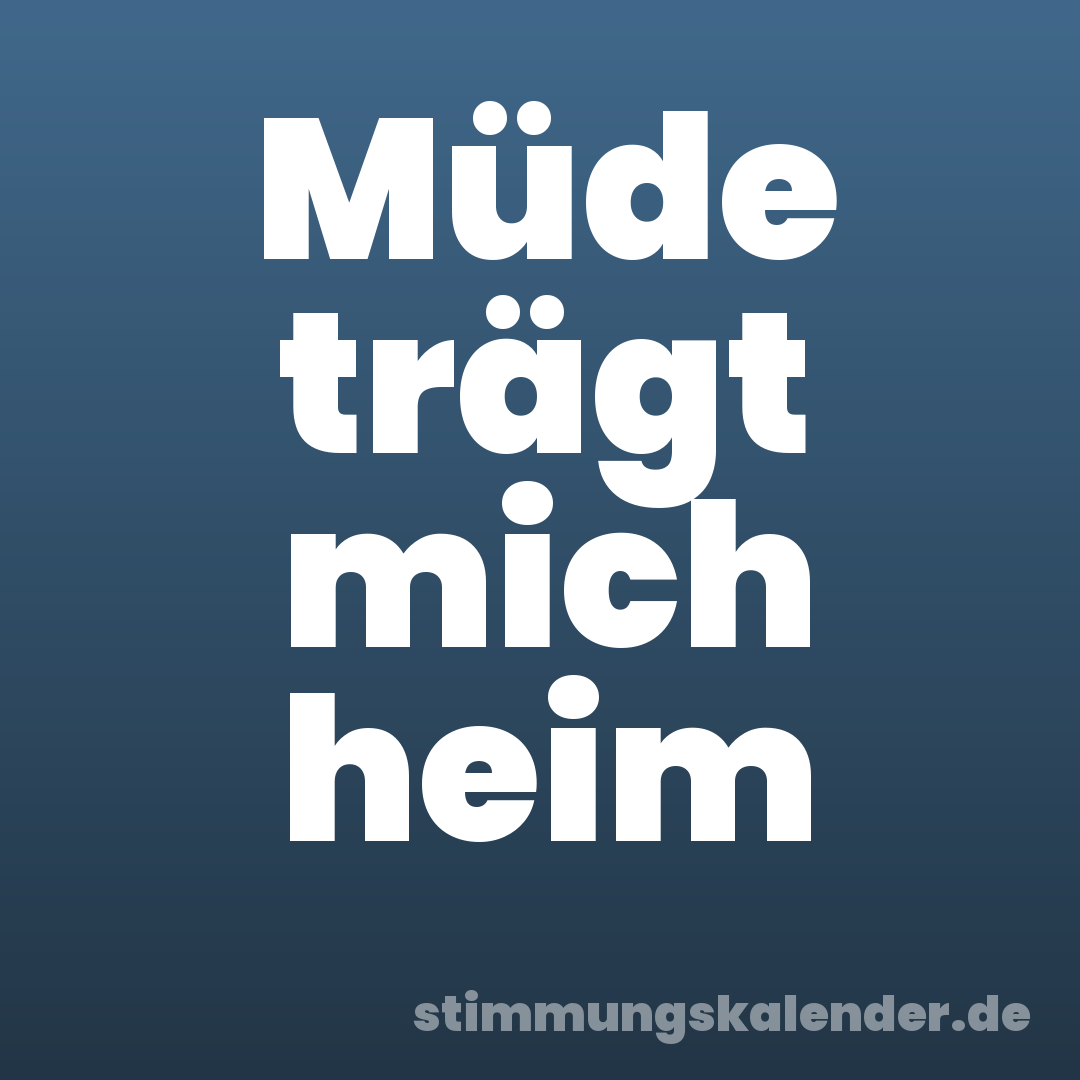 Müde trägt mich heim