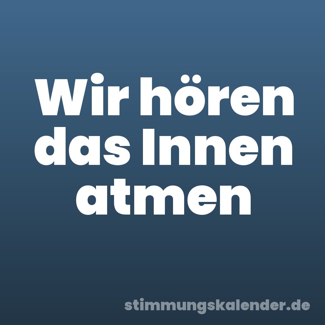 Wir hören das Innen atmen
