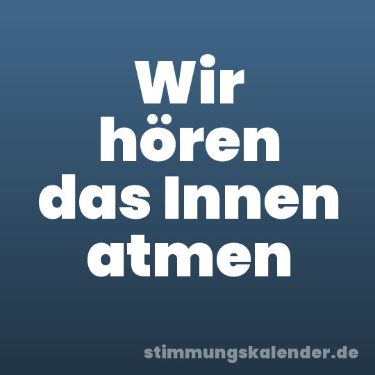 Wir hören das Innen atmen