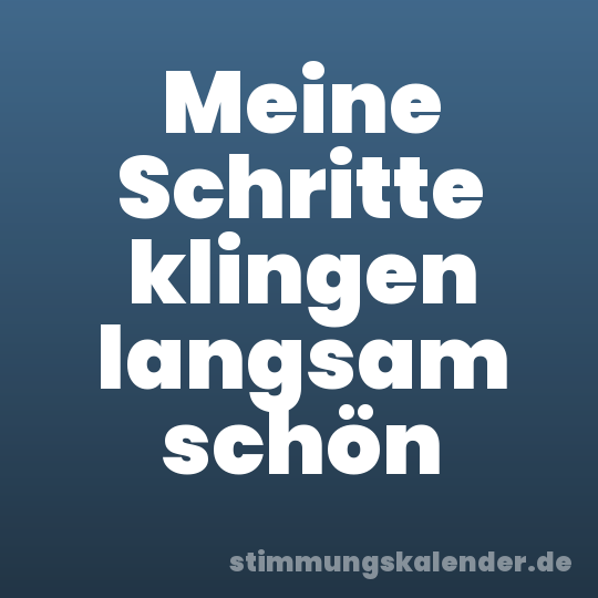 Meine Schritte klingen langsam schön