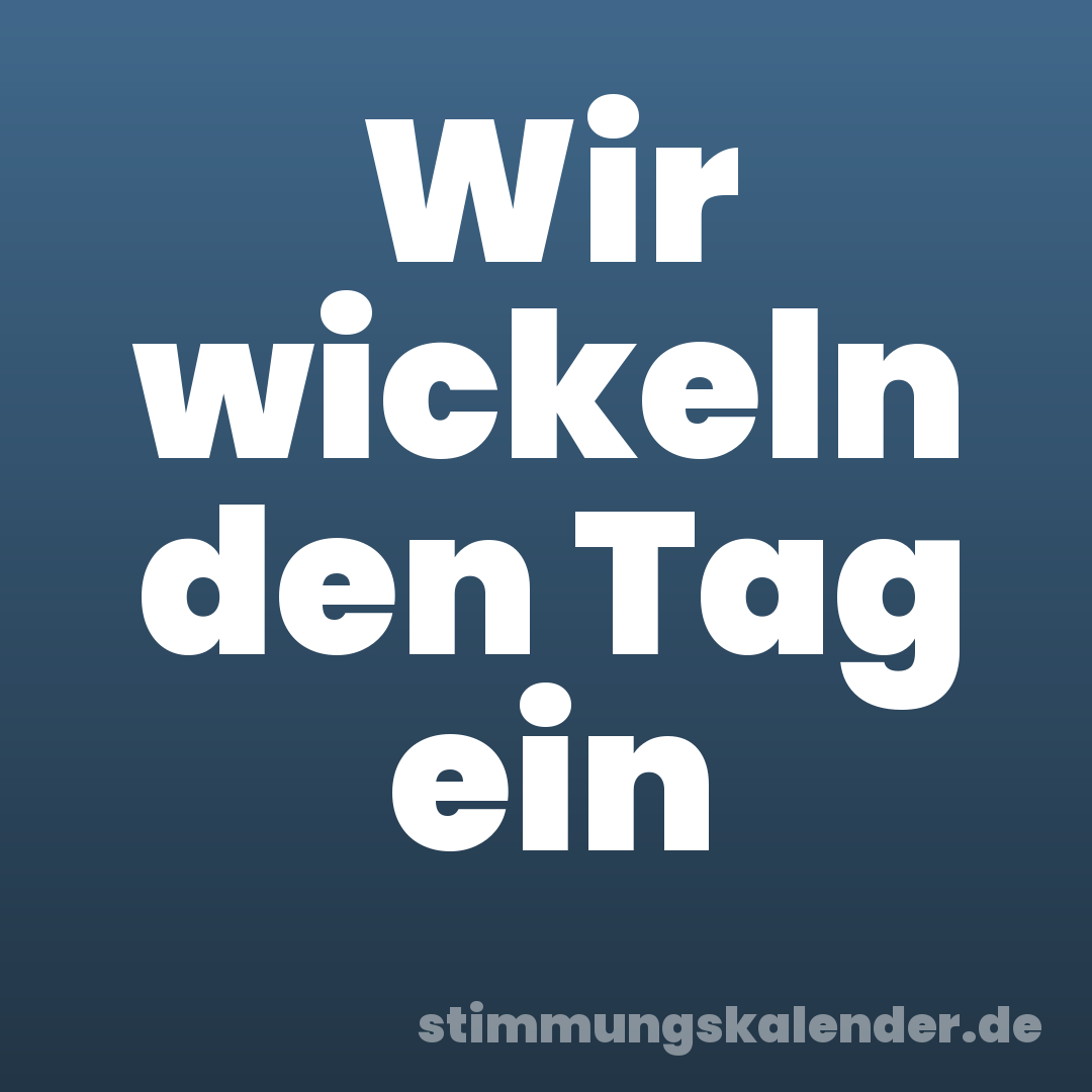 Wir wickeln den Tag ein