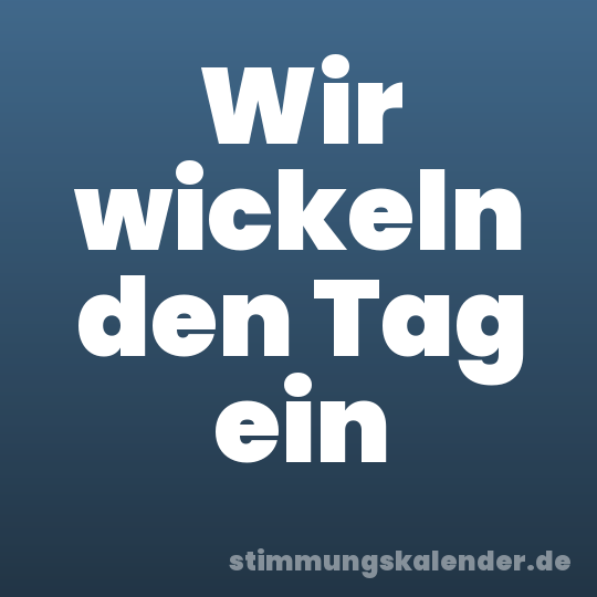Wir wickeln den Tag ein
