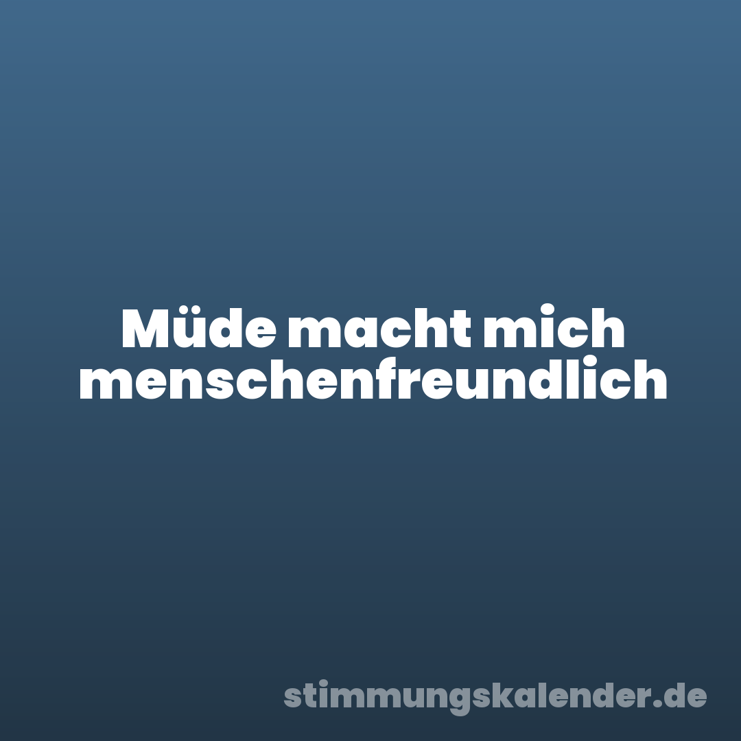 Müde macht mich menschenfreundlich