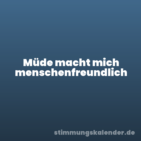 Müde macht mich menschenfreundlich