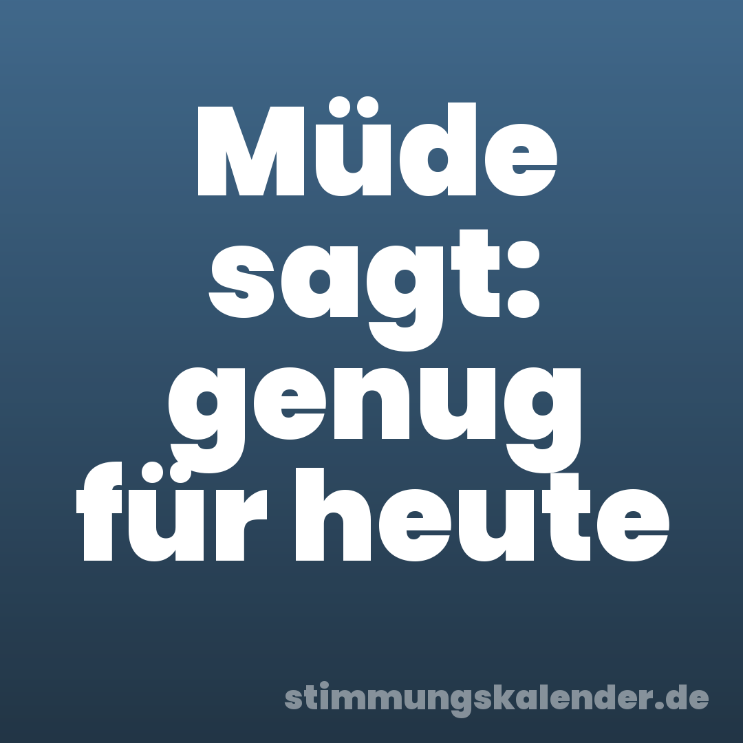 Müde sagt: genug für heute