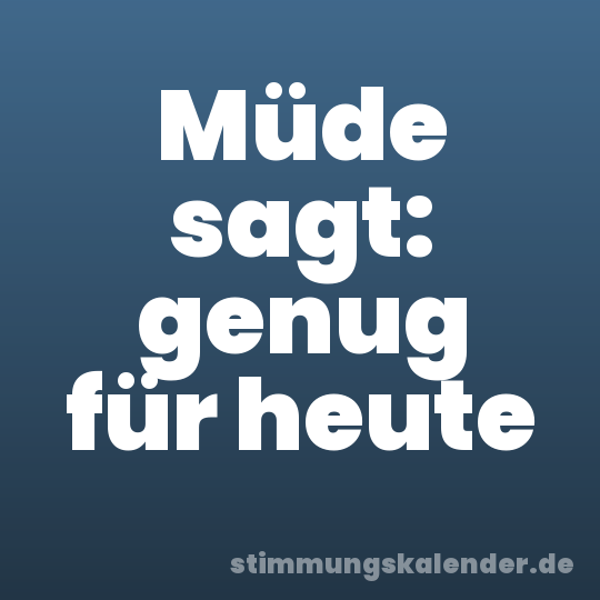 Müde sagt: genug für heute