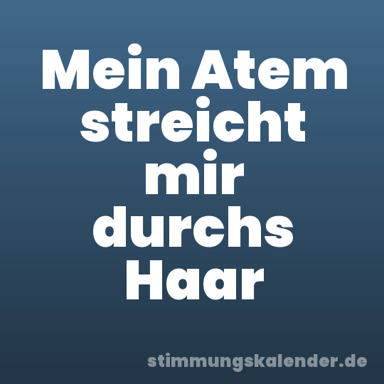 Mein Atem streicht mir durchs Haar