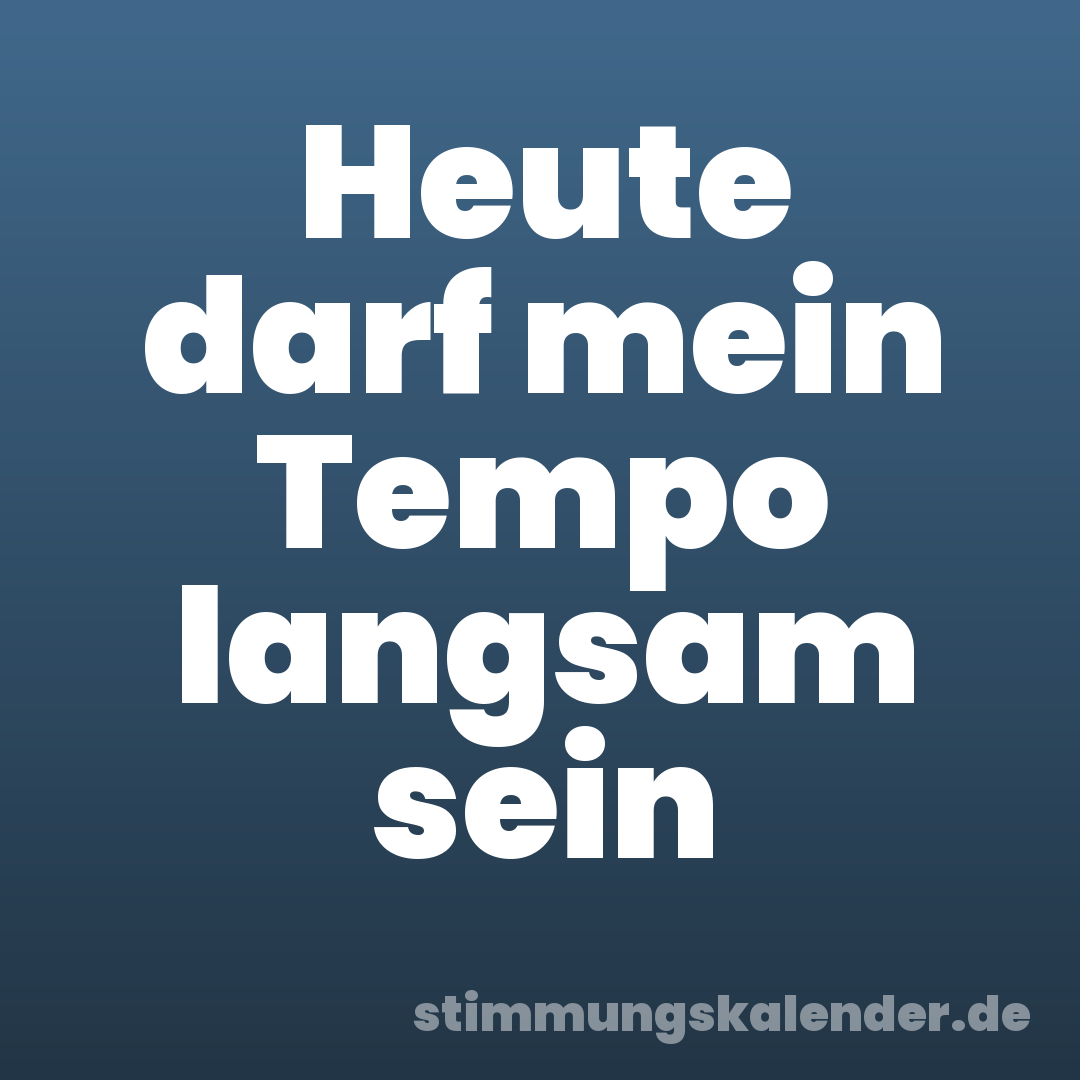 Heute darf mein Tempo langsam sein