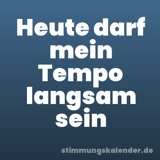 Heute darf mein Tempo langsam sein