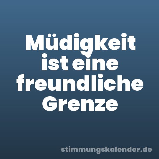 Müdigkeit ist eine freundliche Grenze