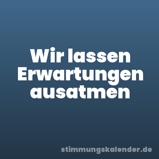 Wir lassen Erwartungen ausatmen