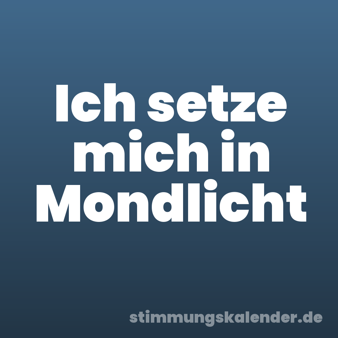 Ich setze mich in Mondlicht