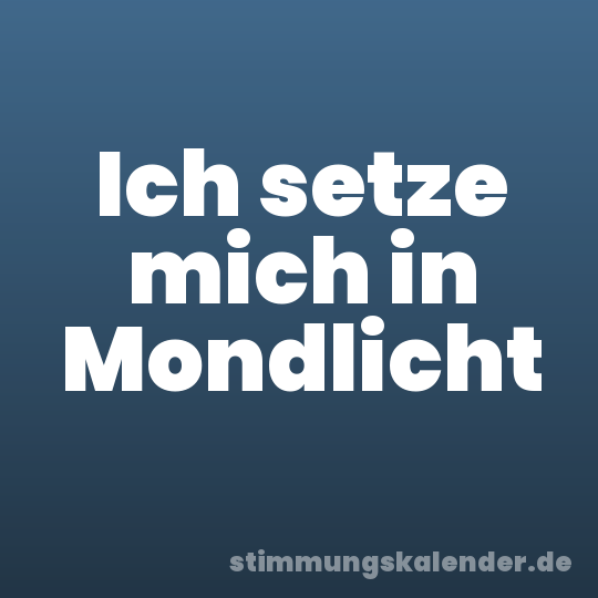 Ich setze mich in Mondlicht