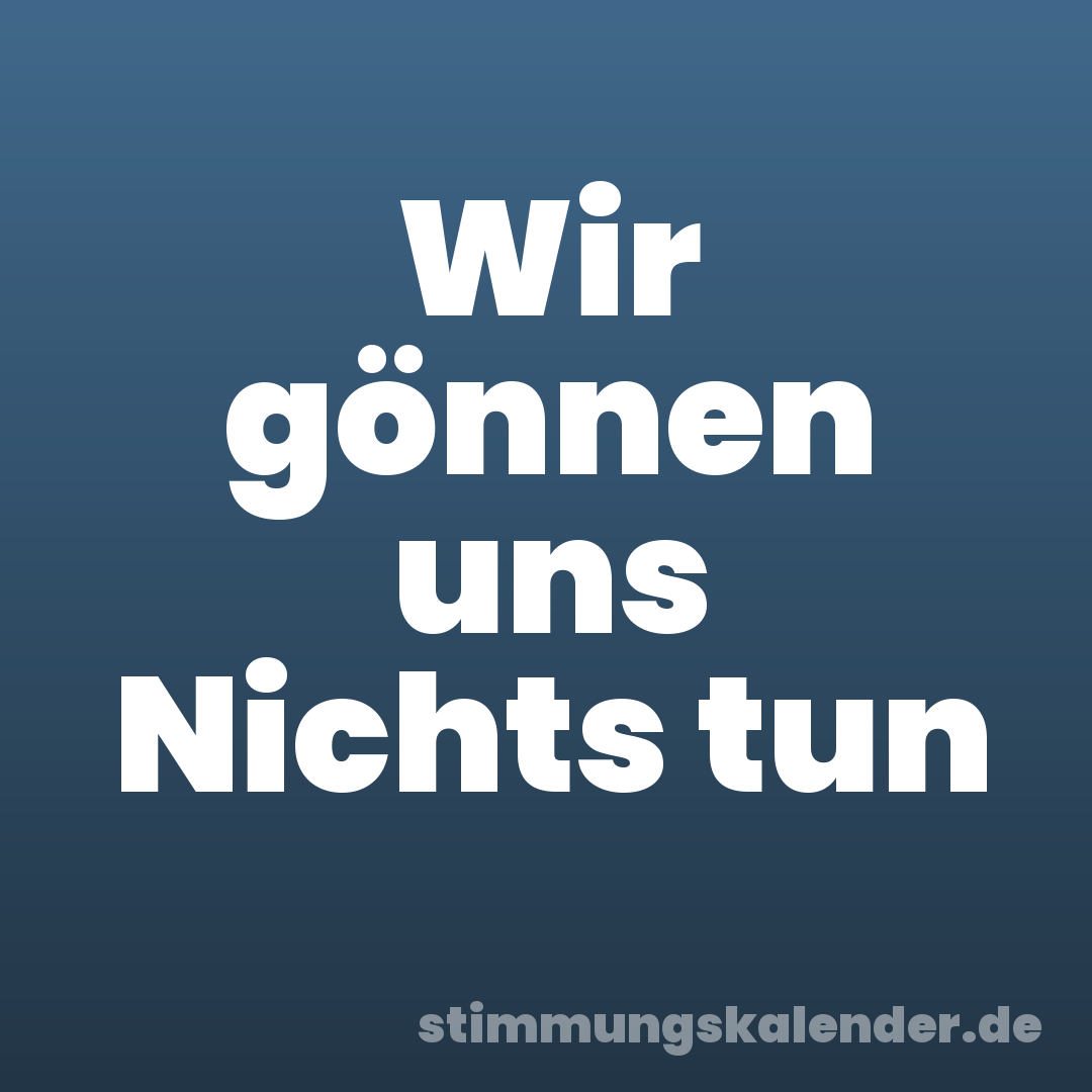 Wir gönnen uns Nichts tun