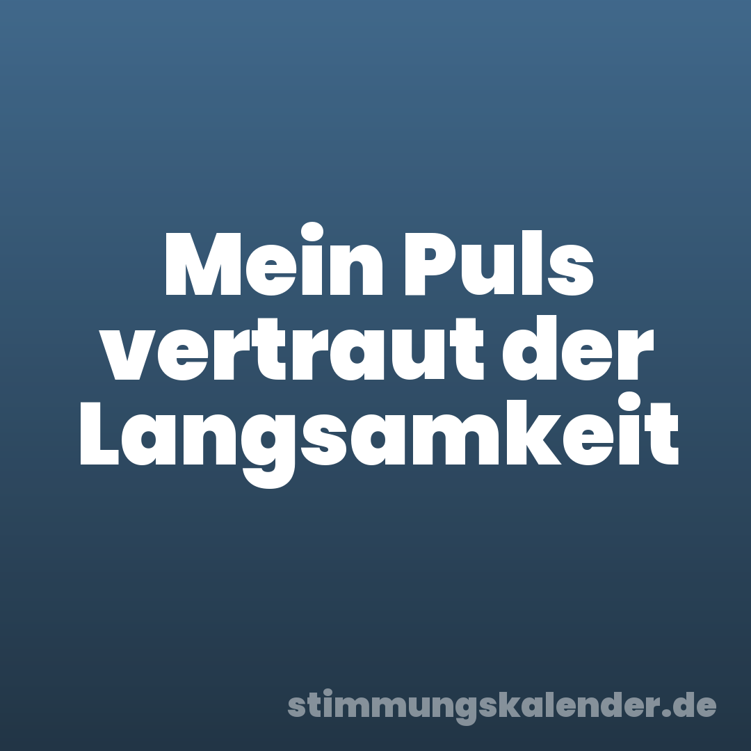 Mein Puls vertraut der Langsamkeit