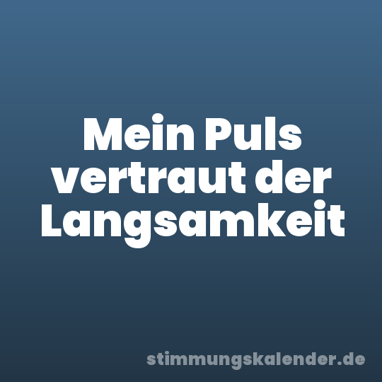 Mein Puls vertraut der Langsamkeit