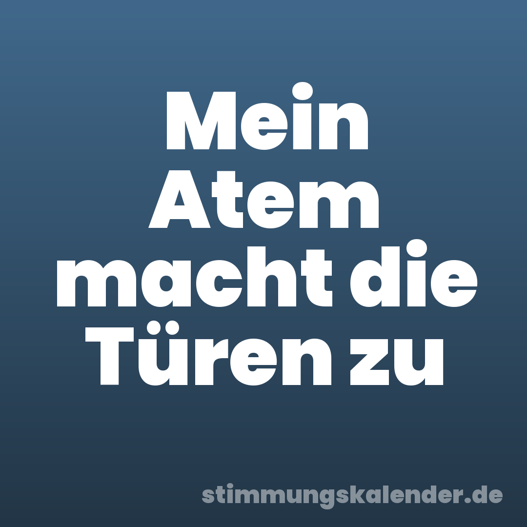 Mein Atem macht die Türen zu