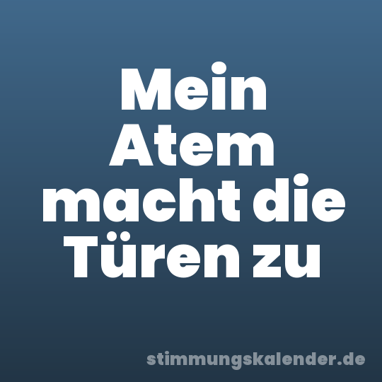Mein Atem macht die Türen zu