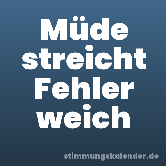 Müde streicht Fehler weich