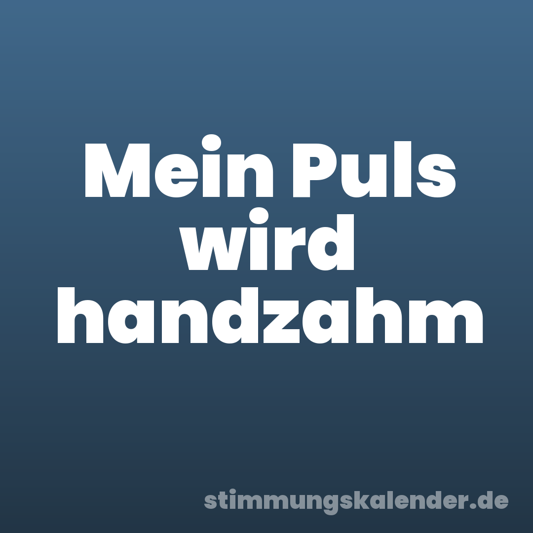 Mein Puls wird handzahm