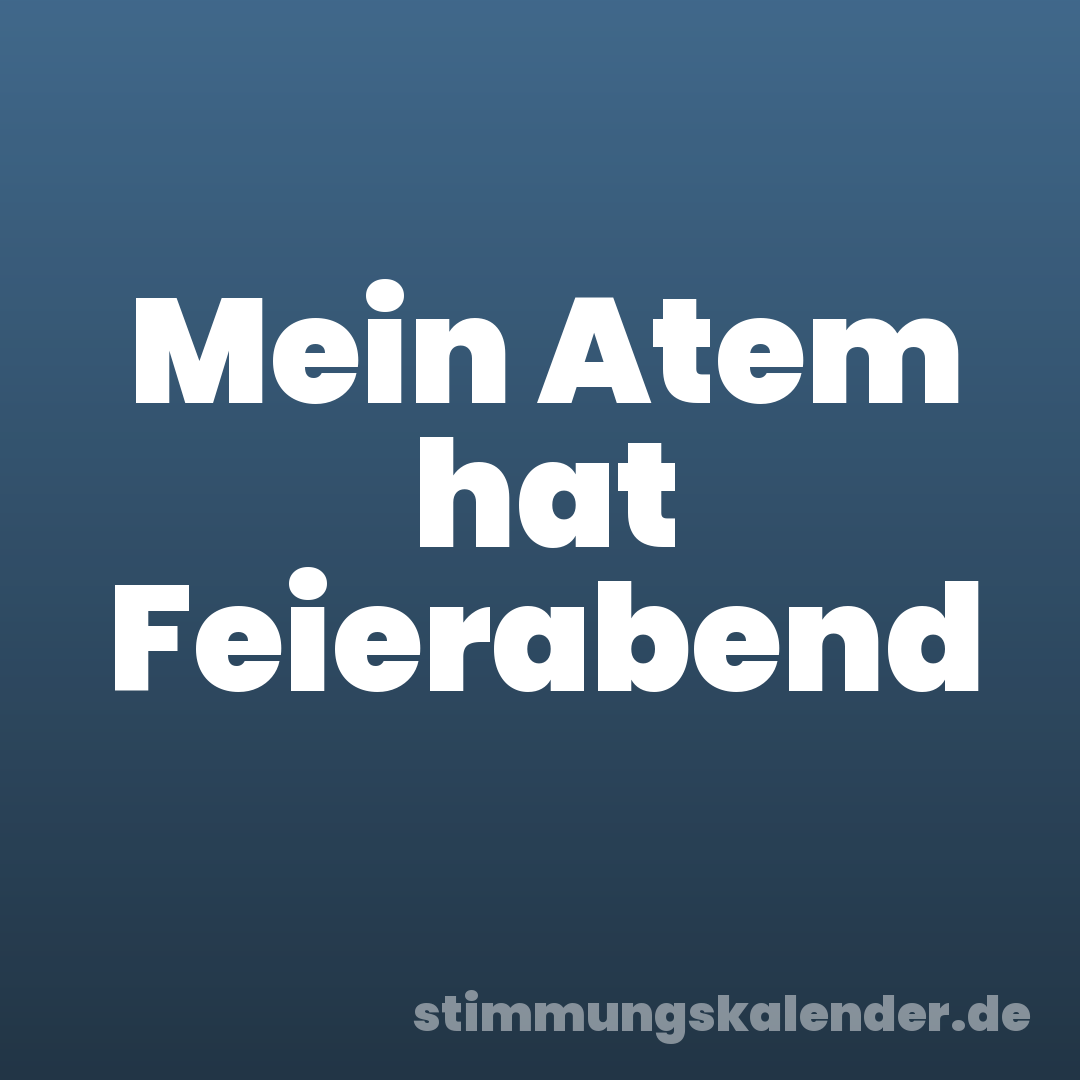 Mein Atem hat Feierabend