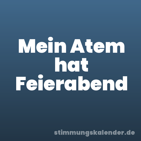Mein Atem hat Feierabend