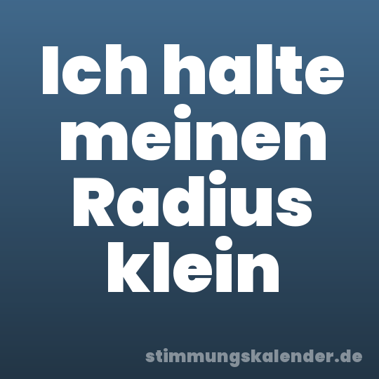 Ich halte meinen Radius klein