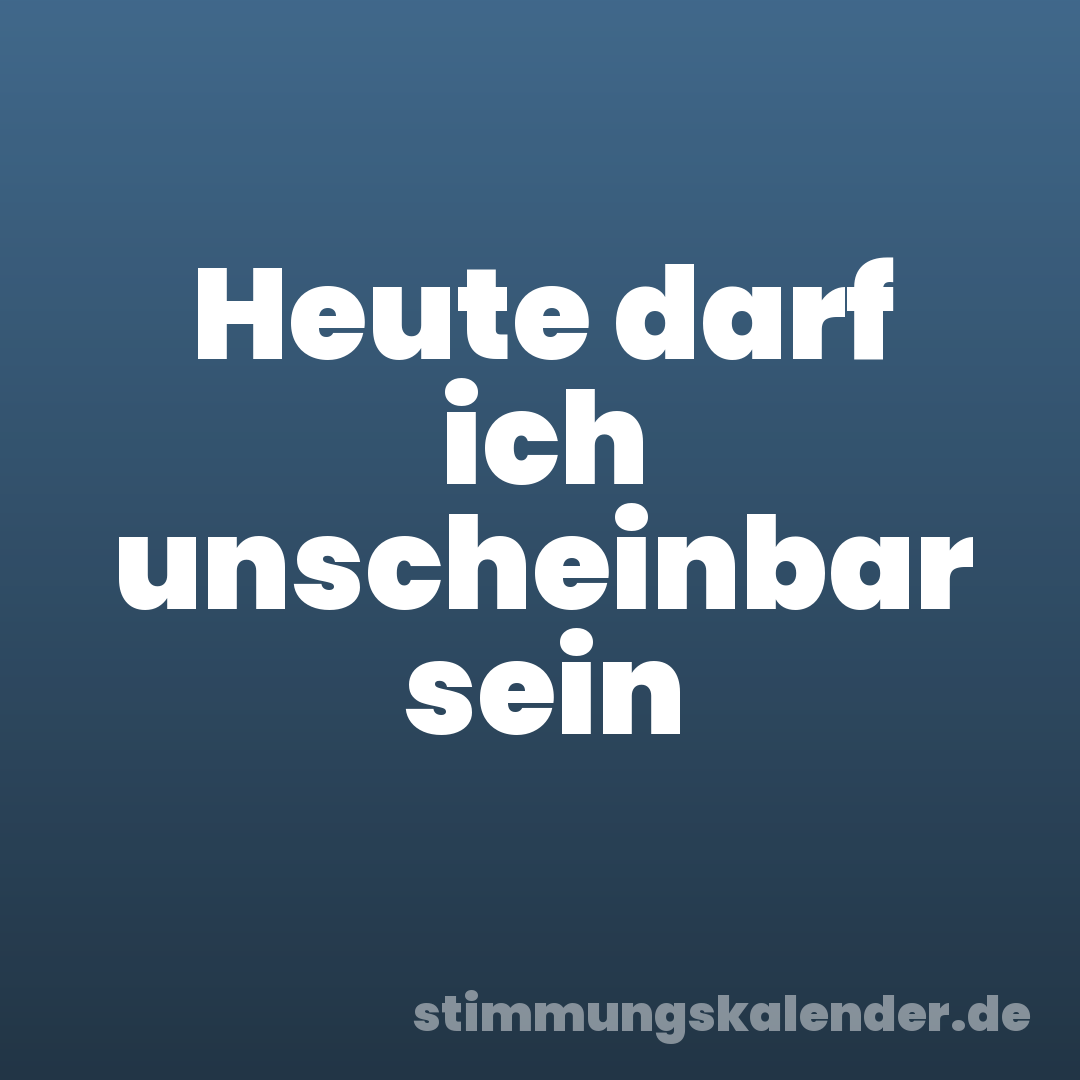 Heute darf ich unscheinbar sein