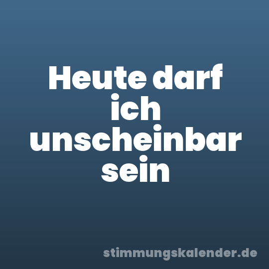 Heute darf ich unscheinbar sein