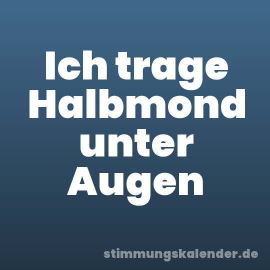 Ich trage Halbmond unter Augen