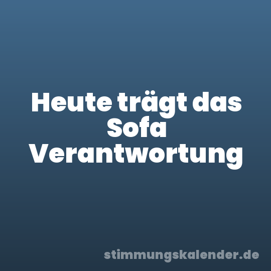 Heute trägt das Sofa Verantwortung