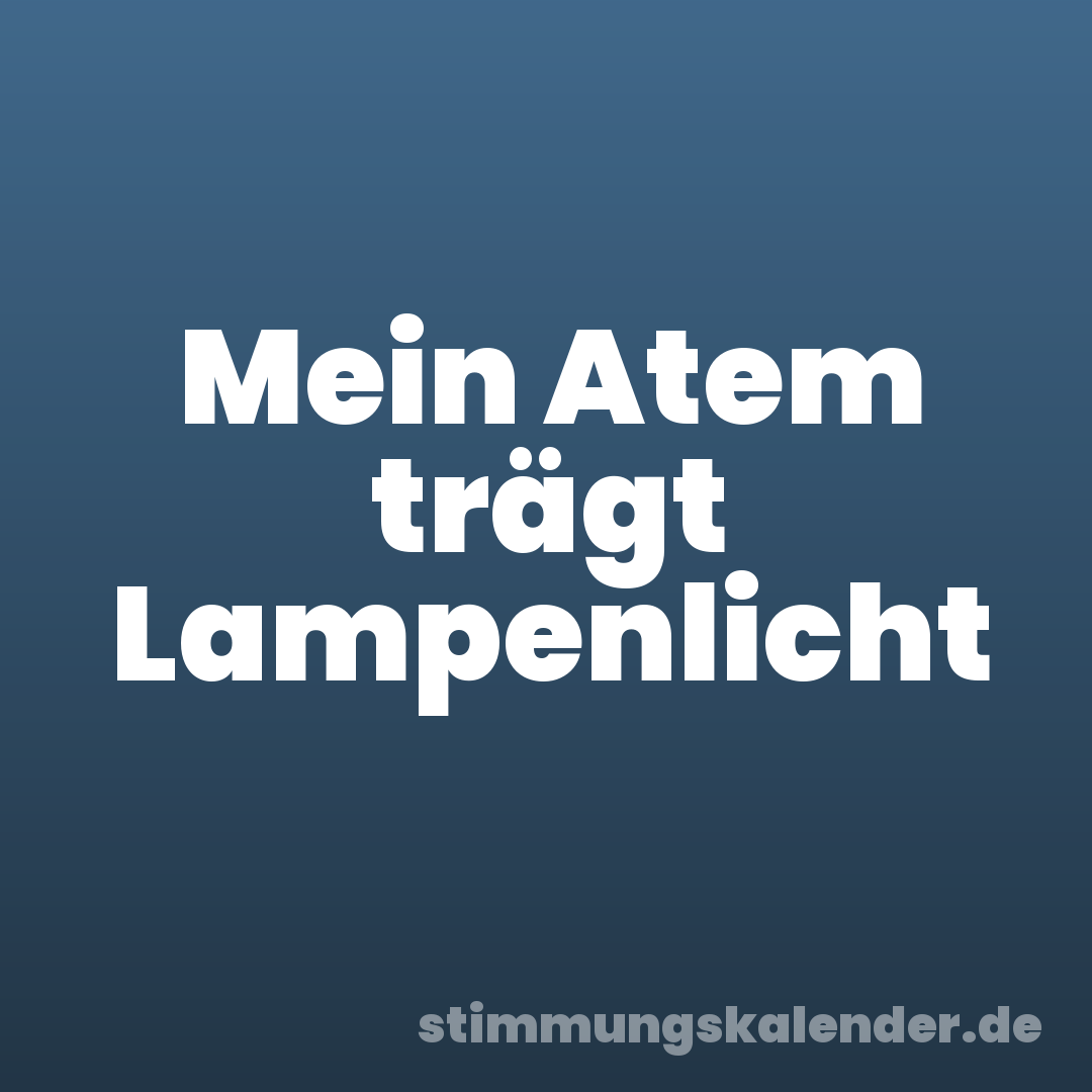 Mein Atem trägt Lampenlicht