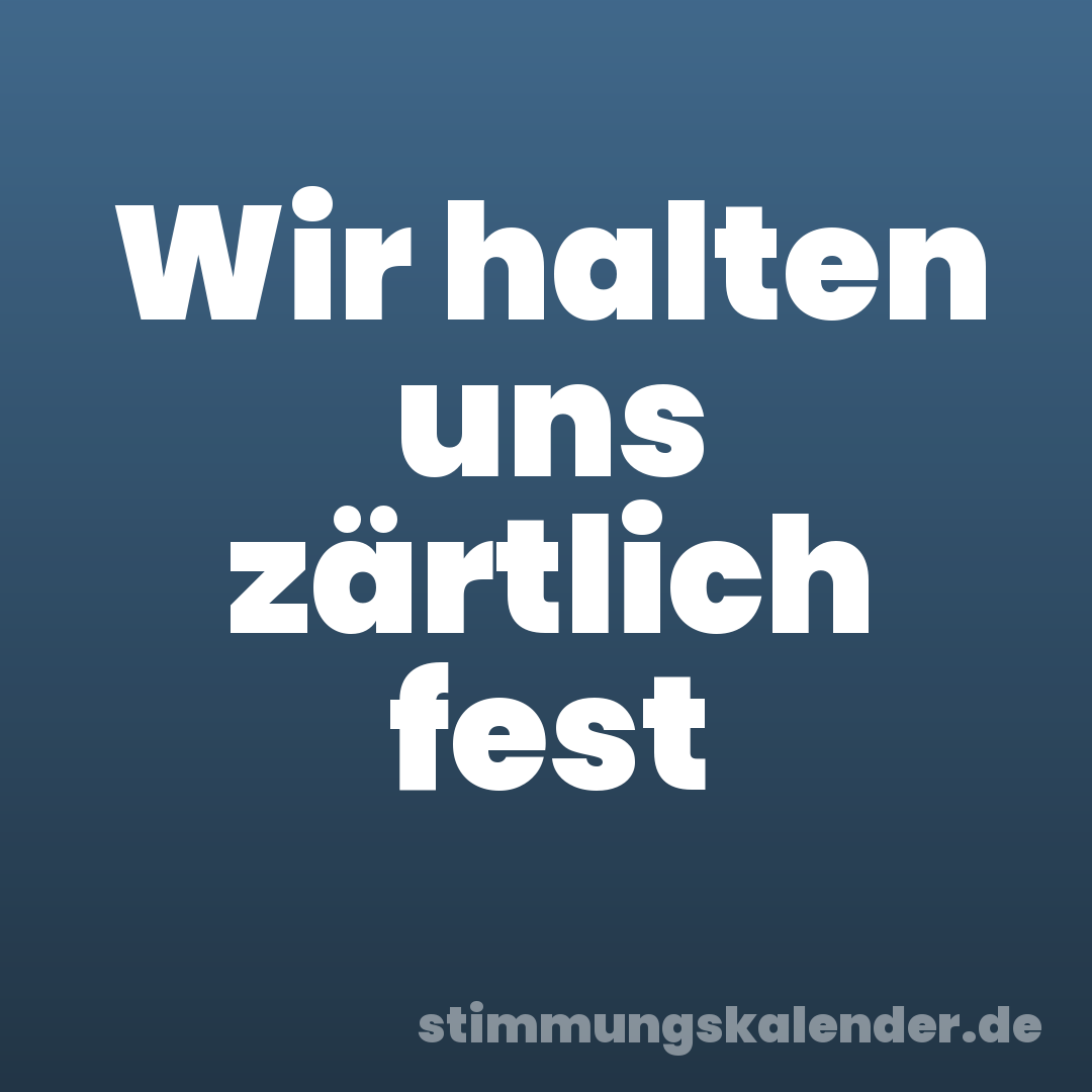 Wir halten uns zärtlich fest