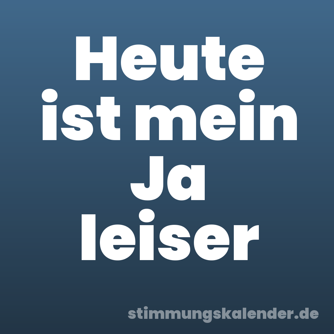 Heute ist mein Ja leiser