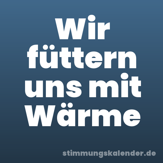 Wir füttern uns mit Wärme