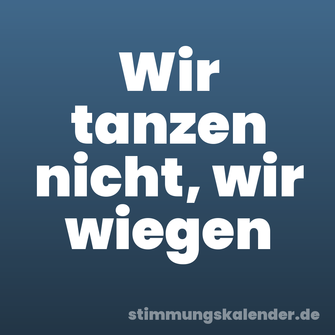 Wir tanzen nicht, wir wiegen